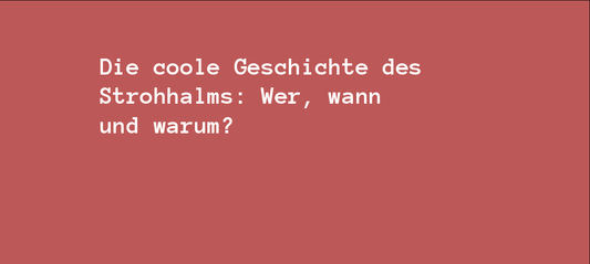 Die coole Geschichte des Strohhalms: Wer, wann und warum?