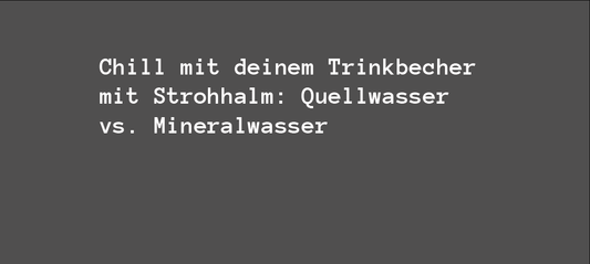 Chill mit deinem Trinkbecher mit Strohhalm: Quellwasser vs. Mineralwasser