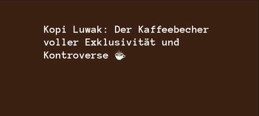 Kopi Luwak: Der Kaffeebecher voller Exklusivität und Kontroverse ☕