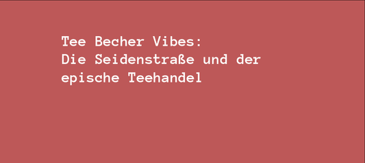 Tee Becher Vibes: Die Seidenstraße und der epische Teehandel 🍵🐫