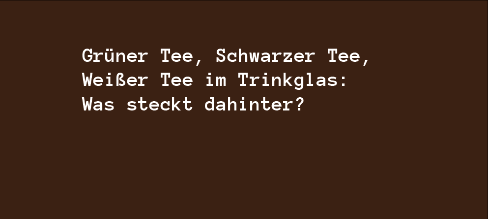 Grüner Tee, Schwarzer Tee, Weißer Tee im Trinkglas: Was steckt dahinter? 🍵✨