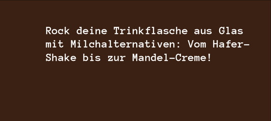 Rock deine Trinkflasche aus Glas mit Milchalternativen: Vom Hafer-Shake bis zur Mandel-Creme!