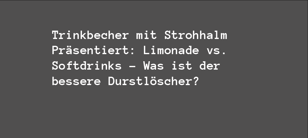 Trinkbecher mit Strohhalm Präsentiert: Limonade vs. Softdrinks – Was ist der bessere Durstlöscher?