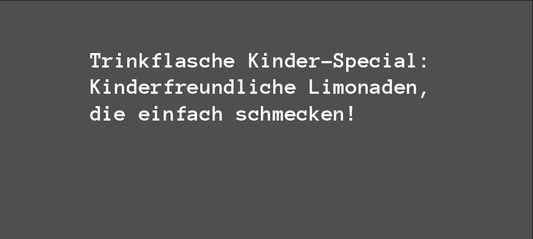 Trinkflasche Kinder-Special: Kinderfreundliche Limonaden, die einfach schmecken!