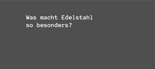 Was macht Edelstahl so besonders?