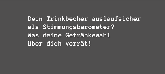 Dein Trinkbecher auslaufsicher als Stimmungsbarometer? Was deine Getränkewahl über dich verrät!