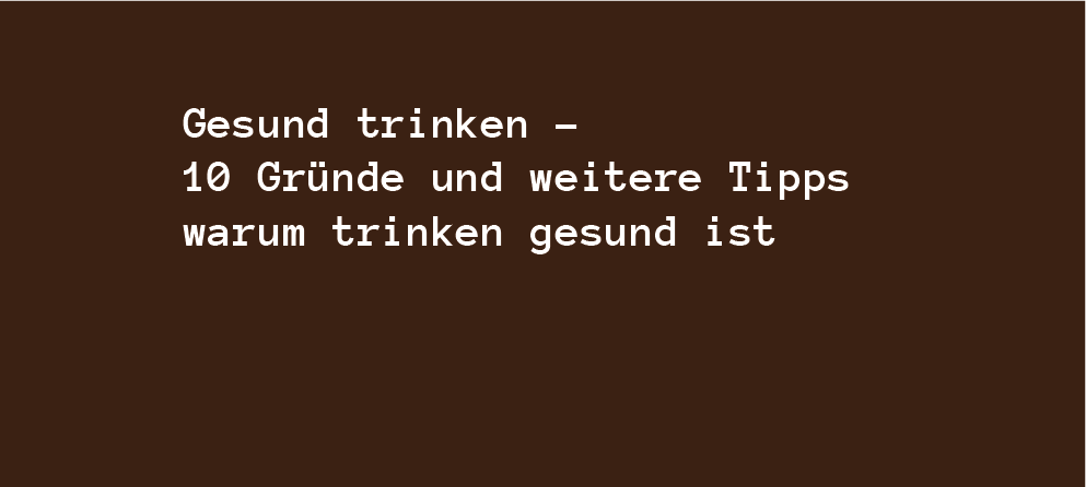 Gesund trinken - 10 Gründe und weitere Tipps warum trinken gesund ist