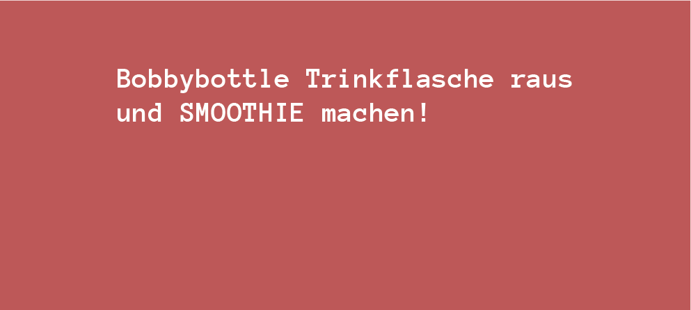 Bobbybottle Trinkflasche raus und SMOOTHIE machen!