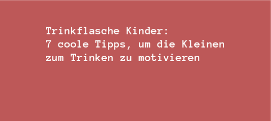 Trinkflasche Kinder: 7 coole Tipps, um die Kleinen zum Trinken zu motivieren - bobbybottle.com